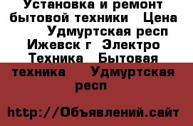 Установка и ремонт бытовой техники › Цена ­ 170 - Удмуртская респ., Ижевск г. Электро-Техника » Бытовая техника   . Удмуртская респ.